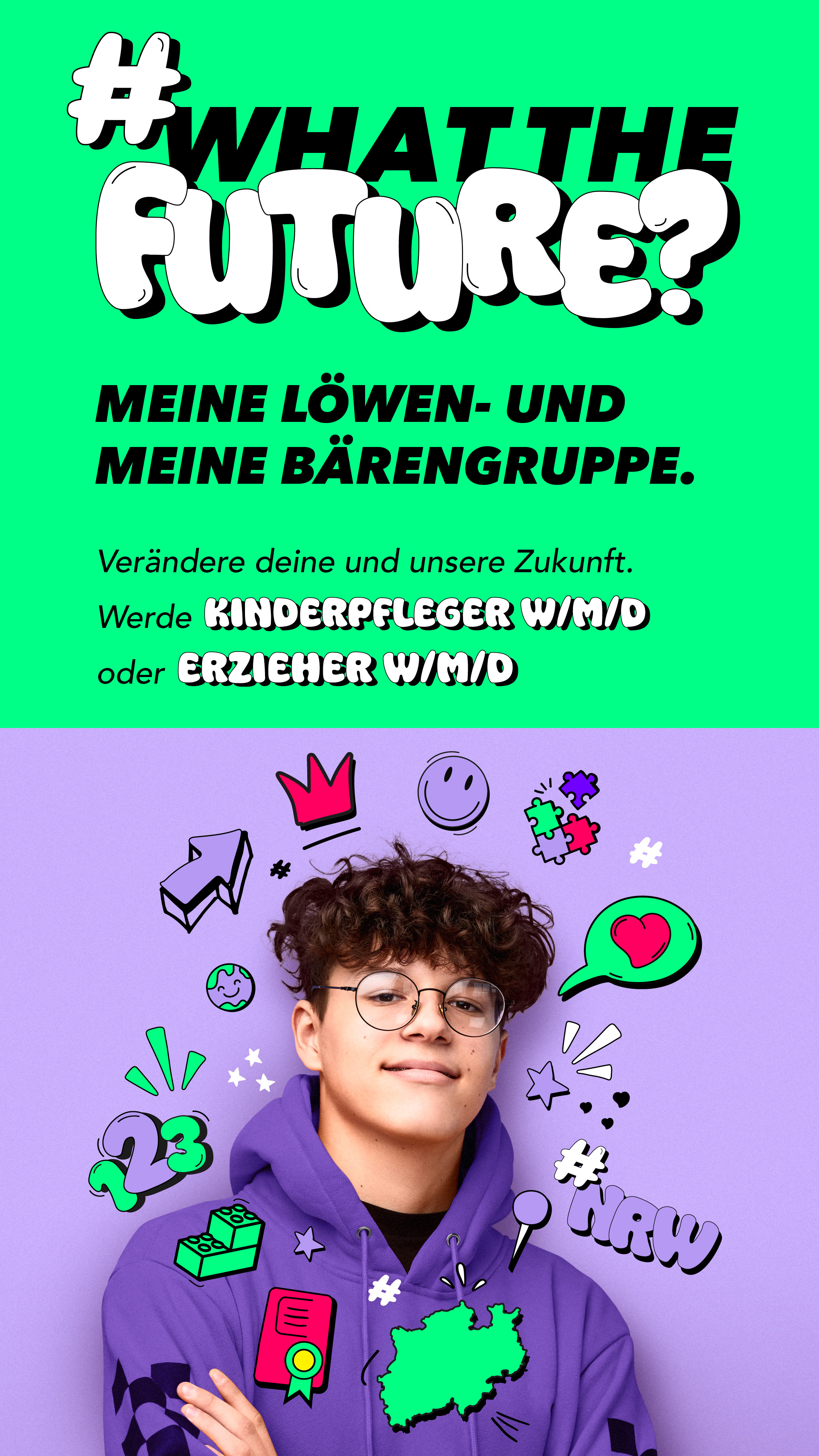 Zu sehen ist eins unsere Kampagnenvorbilder. Er schaut in die Kamera, um ihn herum ist ein Kreis aus vielen bunten Stickern. Über ihm steht "#WhatTheFuture. Meine Löwen- und Bärengruppe. Verändere deine und unsere Zukunft. Werde Kinderpfleger m/w/d oder Erzieher m/w/d."