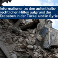 Auf dem Foto sind eingestürtzte Häuser zu sehen. Darauf ist ein blauer Balken, auf dem steht "Informationen zu den aufenthaltsrechtlichen Hilfen aufgrund der Erdbeben in der Türkei und in Syrien".